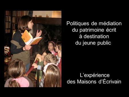 Politiques de médiation du patrimoine écrit à destination du jeune public Lexpérience des Maisons dÉcrivain.
