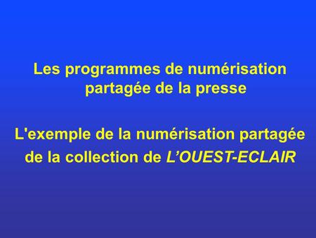 Les programmes de numérisation partagée de la presse L'exemple de la numérisation partagée de la collection de LOUEST-ECLAIR.