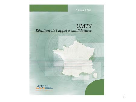 1. 2 31 mai 2001 Autorité de Régulation des Télécommunications UMTS Résultats de la procédure d appel à candidatures.