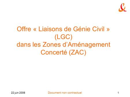 Offre « Liaisons de Génie Civil » (LGC) dans les Zones d’Aménagement Concerté (ZAC) 22 juin 2006.