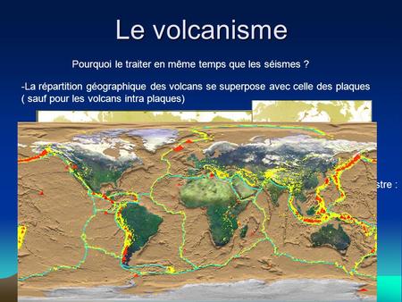 Le volcanisme Pourquoi le traiter en même temps que les séismes ?