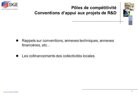 Pôles de compétitivité Conventions dappui aux projets de R&D Version du 22/11/2006 1 Rappels sur conventions, annexes techniques, annexes financières,