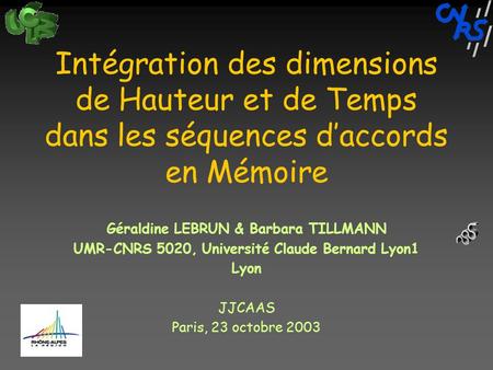 Intégration des dimensions de Hauteur et de Temps dans les séquences daccords en Mémoire Géraldine LEBRUN & Barbara TILLMANN UMR-CNRS 5020, Université