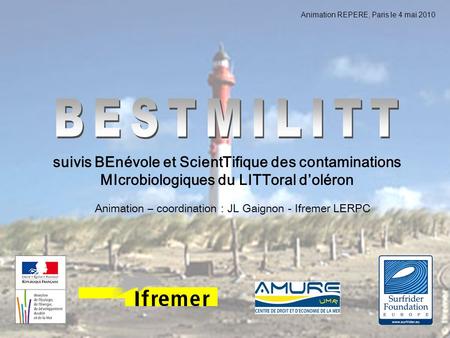 Animation REPERE, Paris le 4 mai 2010 suivis BEnévole et ScientTifique des contaminations MIcrobiologiques du LITToral doléron Animation – coordination.