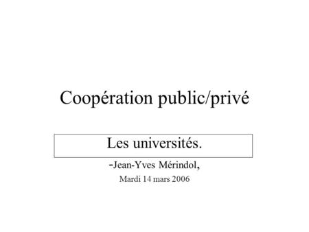 Coopération public/privé Les universités. - Jean-Yves Mérindol, Mardi 14 mars 2006.