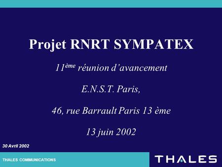 THALES COMMUNICATIONS Projet RNRT SYMPATEX 11 ème réunion davancement E.N.S.T. Paris, 46, rue Barrault Paris 13 ème 13 juin 2002 30 Avril 2002.