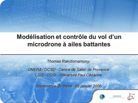 Modélisation et contrôle du vol dun microdrone à ailes battantes Thomas Rakotomamonjy ONERA / DCSD - Centre de Salon de Provence LSIS / COSI - Université