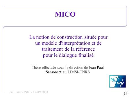 (1) Guillaume Pitel - 17/09/2004 La notion de construction située pour un modèle d'interprétation et de traitement de la référence pour le dialogue finalisé