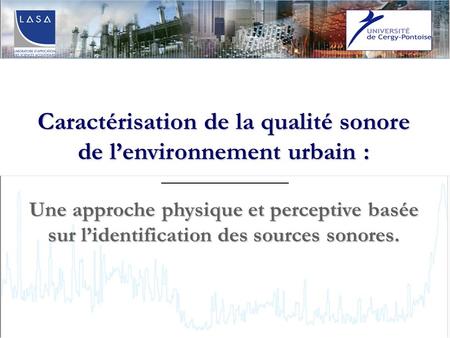 Caractérisation de la qualité sonore de lenvironnement urbain : Une approche physique et perceptive basée sur lidentification des sources sonores.