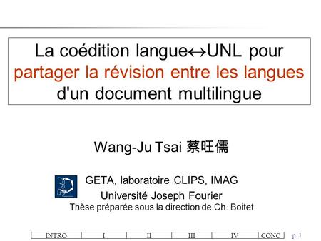INTROIIIIIIIVCONC p. 1 La coédition langue UNL pour partager la révision entre les langues d'un document multilingue Wang-Ju Tsai GETA, laboratoire CLIPS,