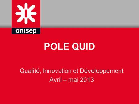 POLE QUID Qualité, Innovation et Développement Avril – mai 2013.