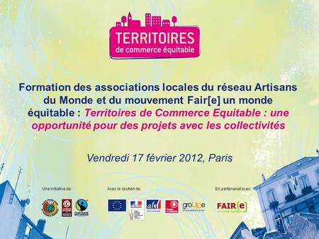 Vendredi 17 février 2012, Paris Formation des associations locales du réseau Artisans du Monde et du mouvement Fair[e] un monde équitable : Territoires.