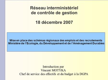 Réseau interministériel de contrôle de gestion 18 décembre 2007 La mise en place des schémas régionaux des emplois et des recrutements au MEDAD Introduction.