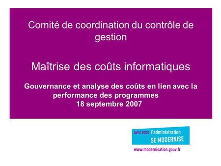 Comité de coordination du contrôle de gestion Maîtrise des coûts informatiques Gouvernance et analyse des coûts en lien avec la performance des programmes.