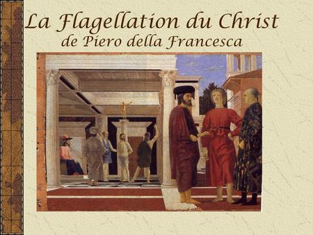 La Flagellation du Christ de Piero della Francesca