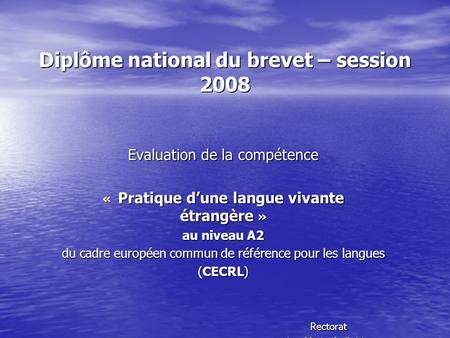 Diplôme national du brevet – session 2008 Evaluation de la compétence « Pratique dune langue vivante étrangère » au niveau A2 du cadre européen commun.