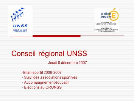 Conseil régional UNSS Jeudi 6 décembre 2007 -Bilan sportif 2006-2007 - Suivi des associations sportives - Accompagnement éducatif - Elections au CRUNSS.