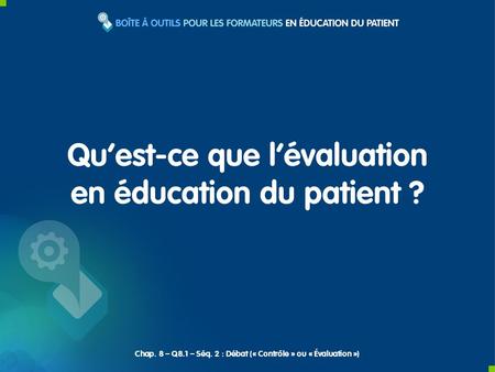 Chap. 8 – Q8.1 – Séq. 2 : Débat (« Contrôle » ou « Évaluation ») Quest-ce que lévaluation en éducation du patient ?