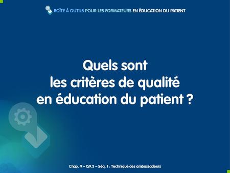 Quels sont les critères de qualité en éducation du patient ? Chap. 9 – Q9.3 – Séq. 1 : Technique des ambassadeurs.