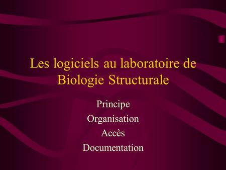 Les logiciels au laboratoire de Biologie Structurale Principe Organisation Accès Documentation.