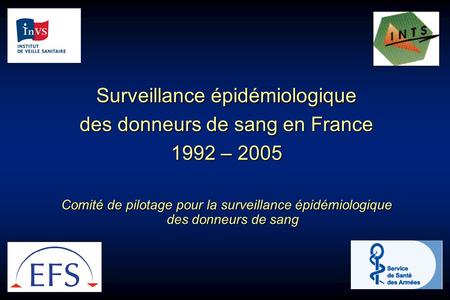 Surveillance épidémiologique des donneurs de sang en France 1992 – 2005 Comité de pilotage pour la surveillance épidémiologique des donneurs de sang.