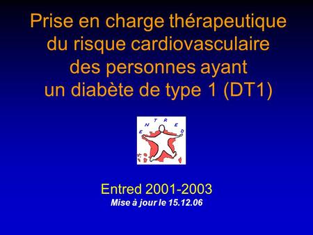 Prise en charge thérapeutique du risque cardiovasculaire des personnes ayant un diabète de type 1 (DT1) Entred 2001-2003 Mise à jour le 15.12.06.