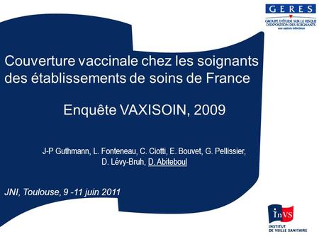 Couverture vaccinale chez les soignants des établissements de soins de France Enquête VAXISOIN, 2009 J-P Guthmann, L. Fonteneau, C. Ciotti, E. Bouvet,