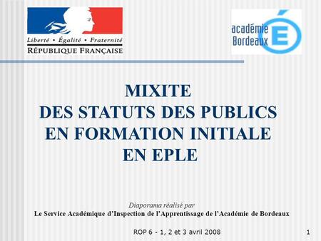 ROP 6 - 1, 2 et 3 avril 20081 Diaporama réalisé par Le Service Académique dInspection de lApprentissage de lAcadémie de Bordeaux MIXITE DES STATUTS DES.