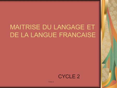 Vichy 2 MAITRISE DU LANGAGE ET DE LA LANGUE FRANCAISE CYCLE 2.