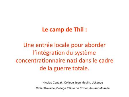 Le camp de Thil : Une entrée locale pour aborder l’intégration du système concentrationnaire nazi dans le cadre de la guerre totale. Nicolas Czubak, Collège.
