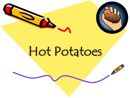 Hot Potatoes.