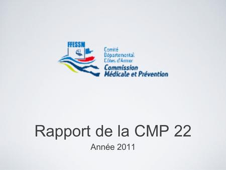 Rapport de la CMP 22 Année 2011. Actions de la CMP 22 Organisation de 8 séances de formation au rythme de 1/mois hors vacances scolaires sur différents.