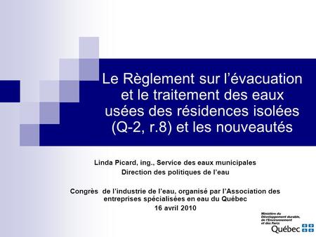 Le Règlement sur l’évacuation et le traitement des eaux usées des résidences isolées (Q-2, r.8) et les nouveautés Linda Picard, ing., Service des eaux.