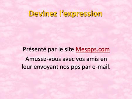 Devinez l’expression Présenté par le site Mespps.com