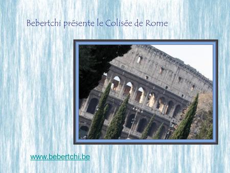 Bebertchi présente le Colisée de Rome