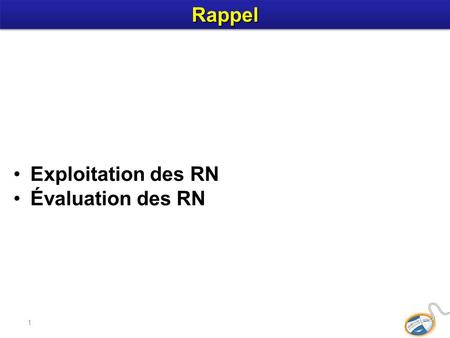 1 Exploitation des RN Évaluation des RN RappelRappel.