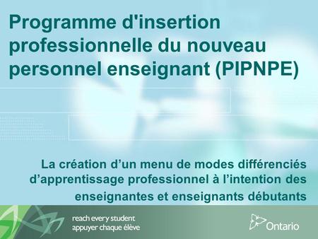 Programme d'insertion professionnelle du nouveau personnel enseignant (PIPNPE) La création dun menu de modes différenciés dapprentissage professionnel.