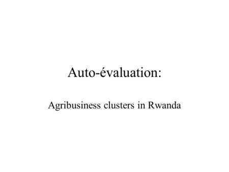 Auto-évaluation: Agribusiness clusters in Rwanda.