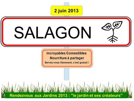 2 juin 2013 SALAGON Incroyables Comestibles Nourriture à partager Servez-vous librement, c'est gratuit ! Rendezvous aux Jardins 2013 : le jardin et ses.