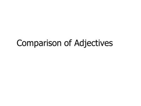 Comparison of Adjectives. Objectif At the end of the lesson, you will be able to: use adjectives in three degrees of comparison.