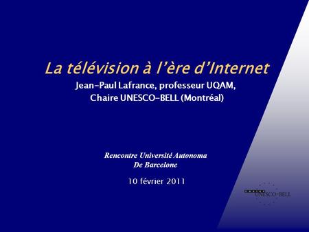 Rencontre Université Autonoma De Barcelone 10 février 2011 Chaire UNESCO-Bell en communication et développement international La télévision à lère dInternet.
