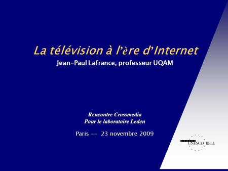 Rencontre Crossmedia Pour le laboratoire Leden Paris -- 23 novembre 2009 Chaire UNESCO-Bell en communication et développement international La télévision.