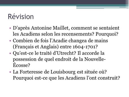 Révision Daprès Antonine Maillet, comment se sentaient les Acadiens selon les recensements? Pourquoi? Combien de fois lAcadie changea de mains (Français.