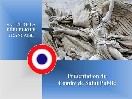 Présentation du Comité de Salut Public SALUT DE LA RÉPUBLIQUE FRANÇAISE.