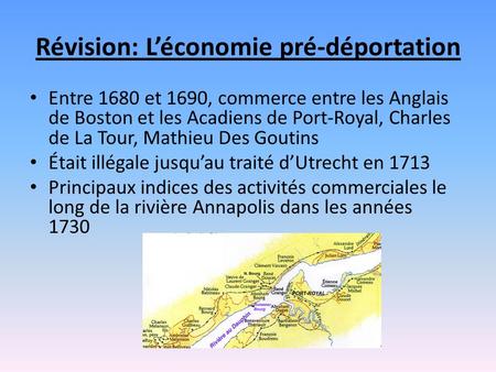 Révision: Léconomie pré-déportation Entre 1680 et 1690, commerce entre les Anglais de Boston et les Acadiens de Port-Royal, Charles de La Tour, Mathieu.