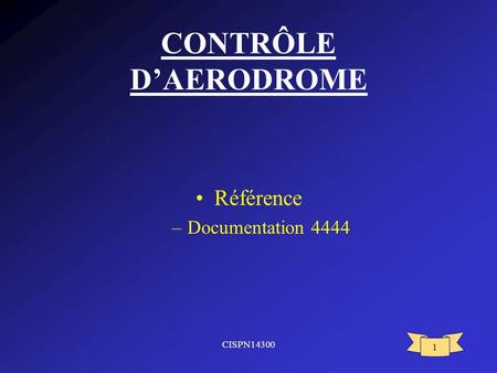 CONTRÔLE D’AERODROME Référence Documentation 4444 CISPN14300.