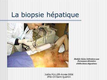 La biopsie hépatique Joëlle MULLER-Année 2006 IFSI-CH Saint Quentin