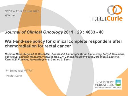 SFCP – 11 et 12 mai 2012 Ajaccio Journal of Clinical Oncology 2011 ; 29 : 4633 - 40 Wait-and-see policy for clinical complete responders after chemoradiation.