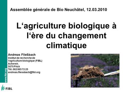 Www.fibl.org Lagriculture biologique à lère du changement climatique Andreas Fließbach Institut de recherche de lagriculture biologique (FiBL) Ackerstr.