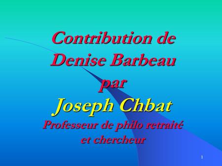 Contribution de Denise Barbeau par Joseph Chbat Professeur de philo retraité et chercheur 1.